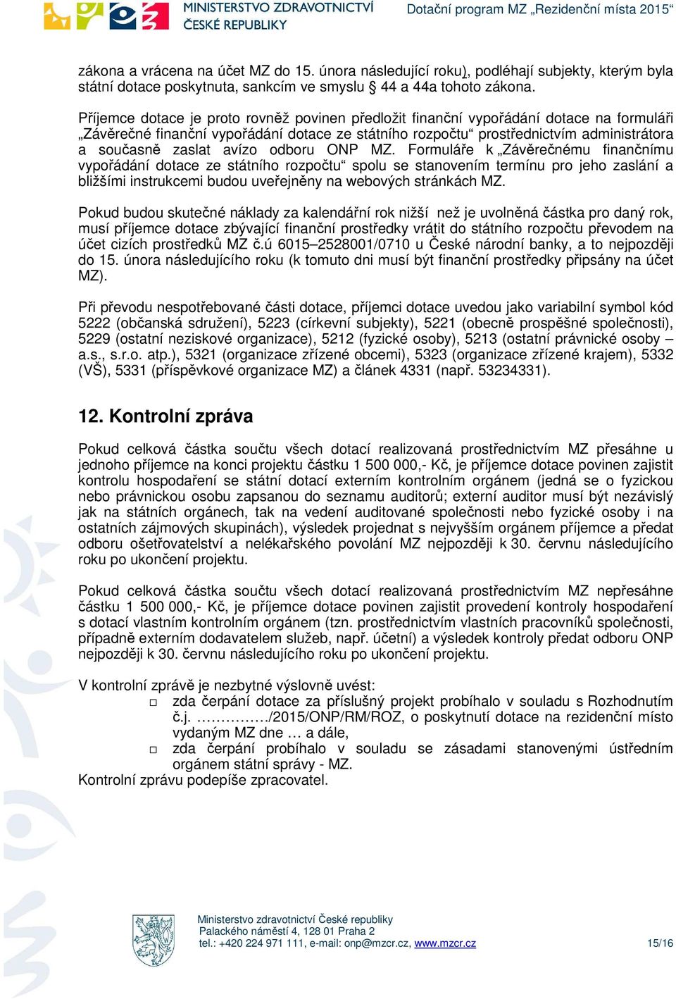 Frmuláře k Závěrečnému finančnímu vypřádání dtace ze státníh rzpčtu splu se stanvením termínu pr jeh zaslání a bližšími instrukcemi budu uveřejněny na webvých stránkách MZ.