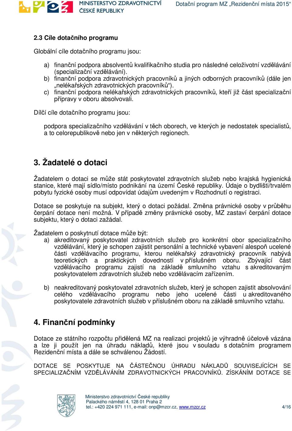 c) finanční pdpra nelékařských zdravtnických pracvníků, kteří již část specializační přípravy v bru abslvvali.