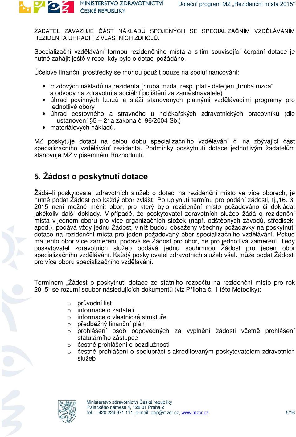 Účelvé finanční prstředky se mhu pužít puze na splufinancvání: mzdvých nákladů na rezidenta (hrubá mzda, resp.