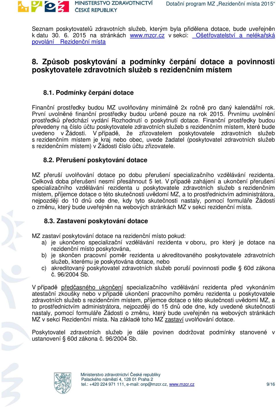 Pdmínky čerpání dtace Finanční prstředky budu MZ uvlňvány minimálně 2x rčně pr daný kalendářní rk. První uvlněné finanční prstředky budu určené puze na rk 2015.