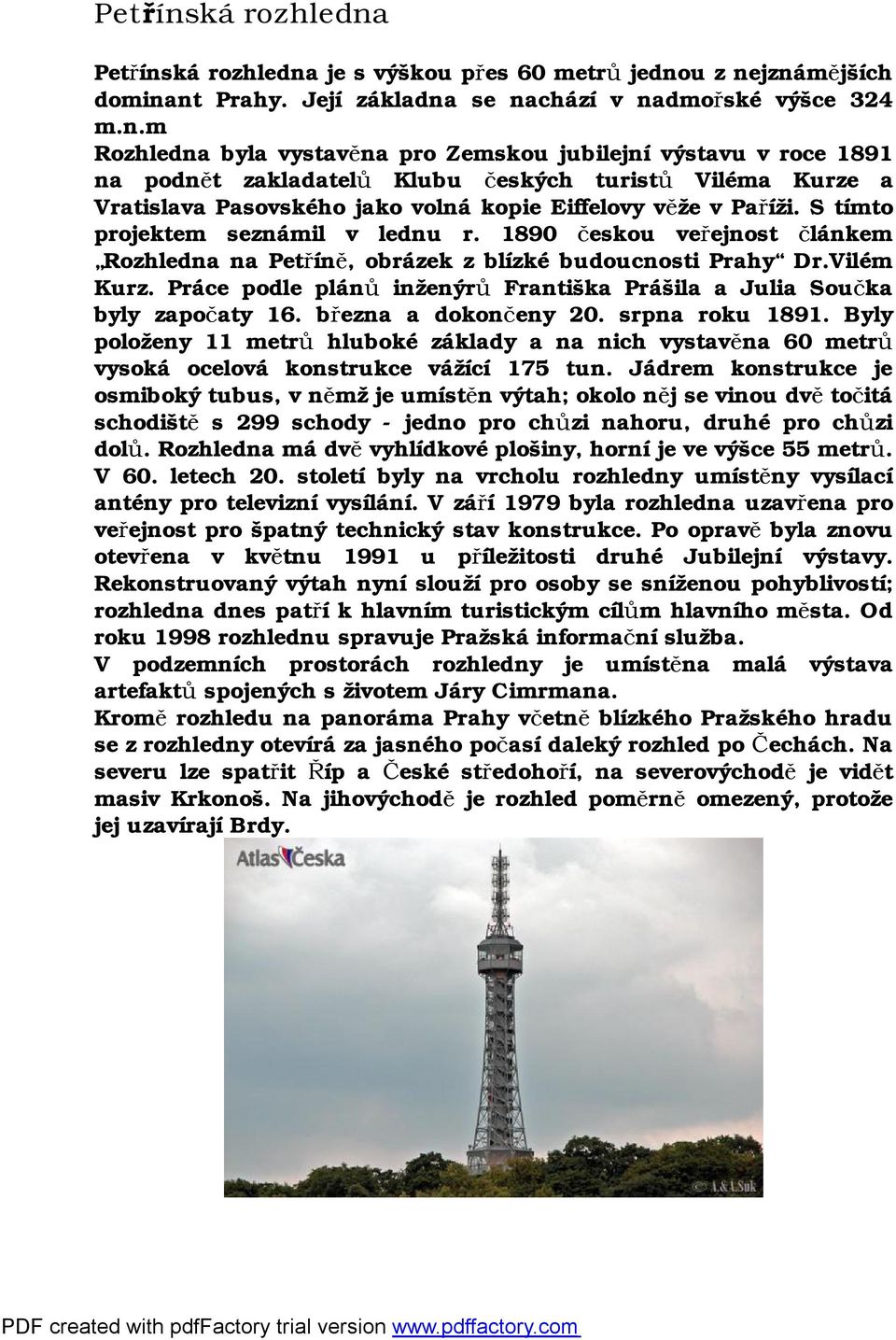 Práce podle plánů inženýrů Františka Prášila a Julia Součka byly započaty 16. března a dokončeny 20. srpna roku 1891.
