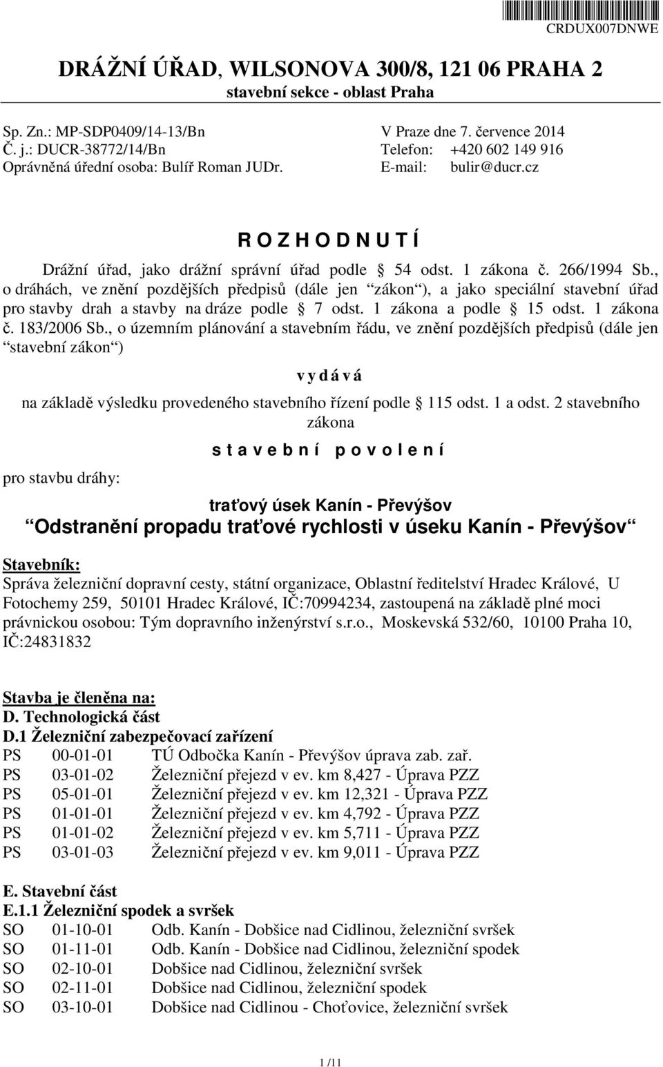 266/1994 Sb., o dráhách, ve znění pozdějších předpisů (dále jen zákon ), a jako speciální stavební úřad pro stavby drah a stavby na dráze podle 7 odst. 1 zákona a podle 15 odst. 1 zákona č.