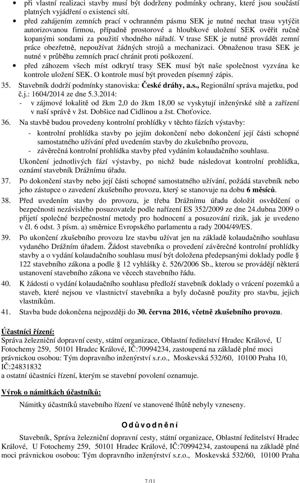 nářadí. V trase SEK je nutné provádět zemní práce obezřetně, nepoužívat žádných strojů a mechanizaci. Obnaženou trasu SEK je nutné v průběhu zemních prací chránit proti poškození.