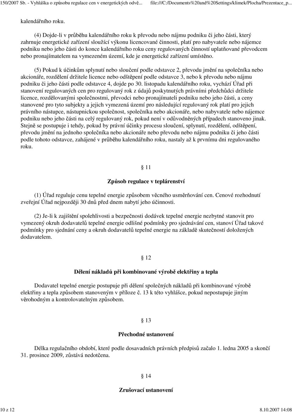 podniku nebo jeho části do konce kalendářního roku ceny regulovaných činností uplatňované převodcem nebo pronajímatelem na vymezeném území, kde je energetické zařízení umístěno.