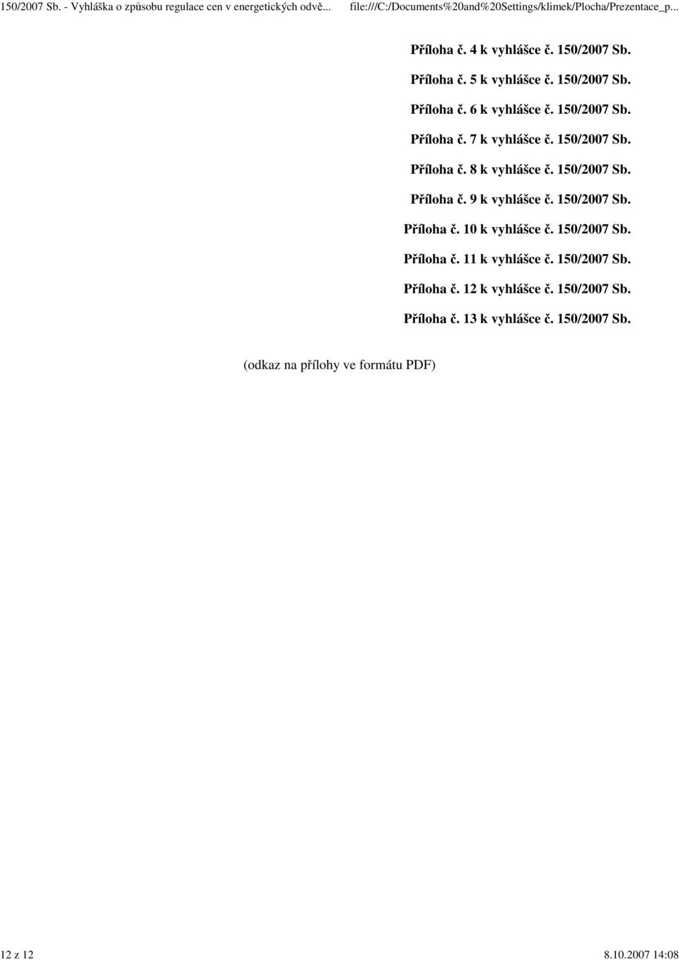 150/2007 Sb. Příloha č. 10 k vyhlášce č. 150/2007 Sb. Příloha č. 11 k vyhlášce č. 150/2007 Sb. Příloha č. 12 k vyhlášce č.