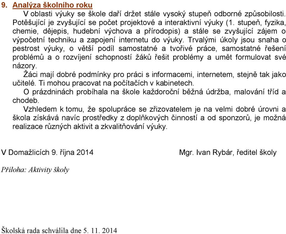 Trvalými úkoly jsou snaha o pestrost výuky, o větší podíl samostatné a tvořivé práce, samostatné řešení problémů a o rozvíjení schopností žáků řešit problémy a umět formulovat své názory.