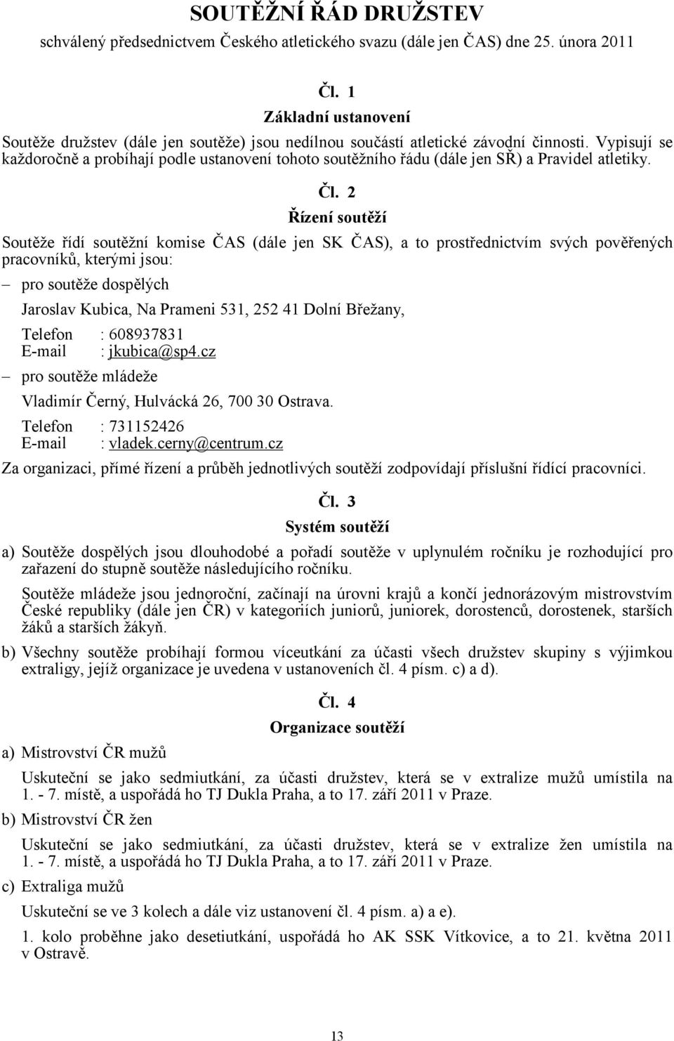 Vypisují se každoročně a probíhají podle ustanovení tohoto soutěžního řádu (dále jen SŘ) a Pravidel atletiky. Čl.