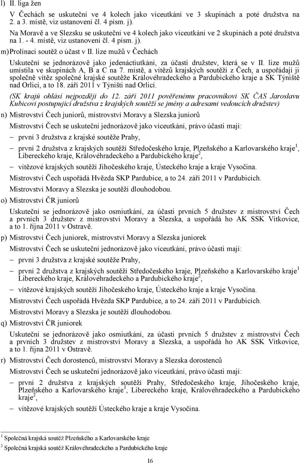 lize mužů v Čechách Uskuteční se jednorázově jako jedenáctiutkání, za účasti družstev, která se v II. lize mužů umístila ve skupinách A, B a C na 7.