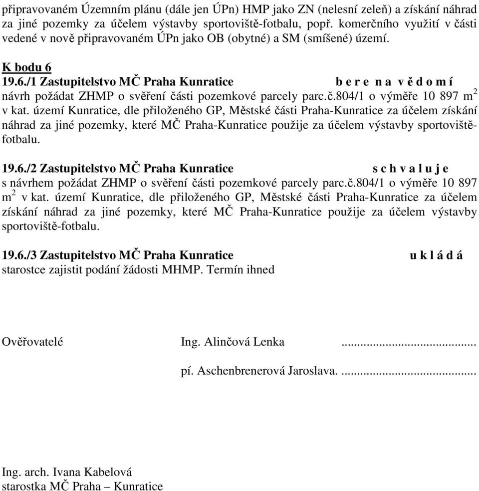 19.6./1 Zastupitelstvo MČ Praha Kunratice návrh požádat ZHMP o svěření části pozemkové parcely parc.č.804/1 o výměře 10 897 m 2 v kat.
