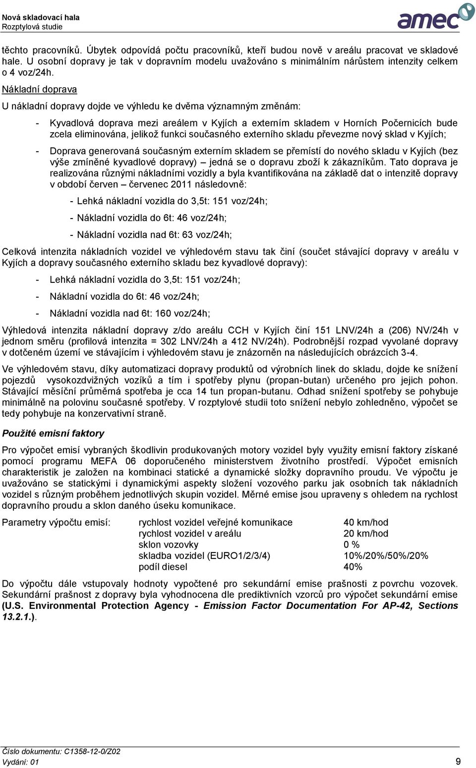 Nákladní doprava U nákladní dopravy dojde ve výhledu ke dvěma významným změnám: - Kyvadlová doprava mezi areálem v Kyjích a externím skladem v Horních Počernicích bude zcela eliminována, jelikož