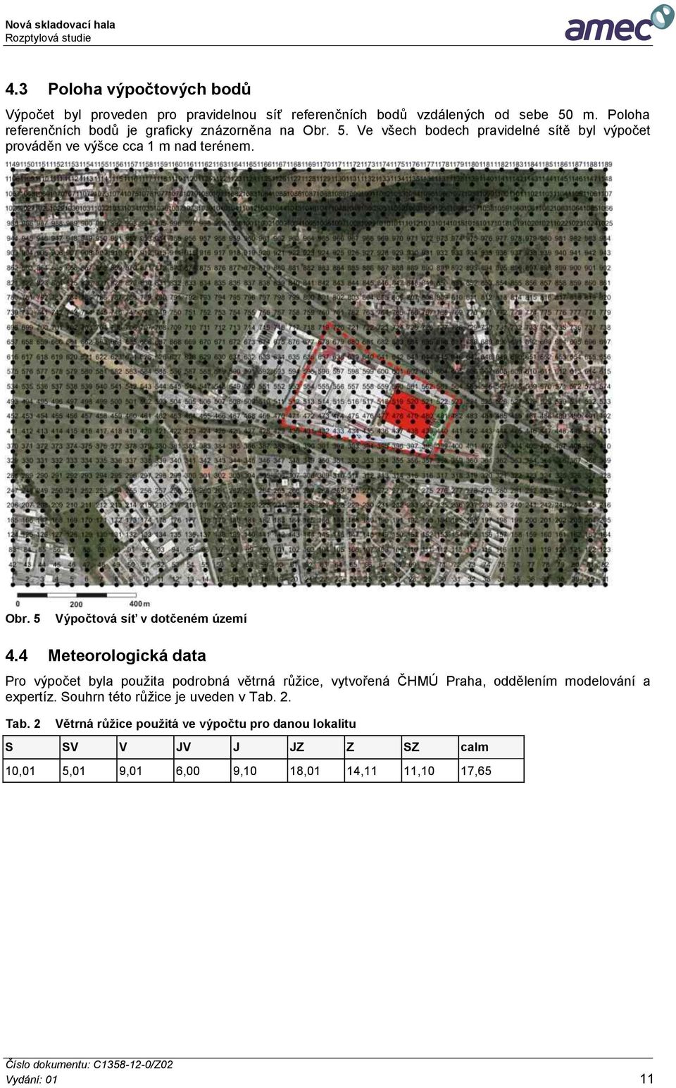 4 Meteorologická data Pro výpočet byla použita podrobná větrná růžice, vytvořená ČHMÚ Praha, oddělením modelování a expertíz.