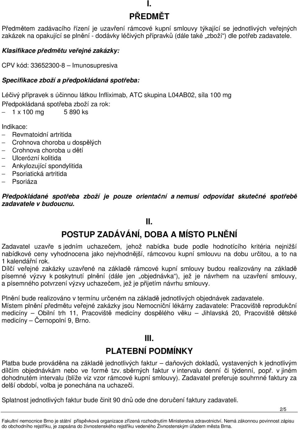 Klasifikace předmětu veřejné zakázky: CPV kód: 33652300-8 Imunosupresiva Specifikace zboží a předpokládaná spotřeba: Léčivý přípravek s účinnou látkou Infliximab, ATC skupina L04AB02, síla 100 mg