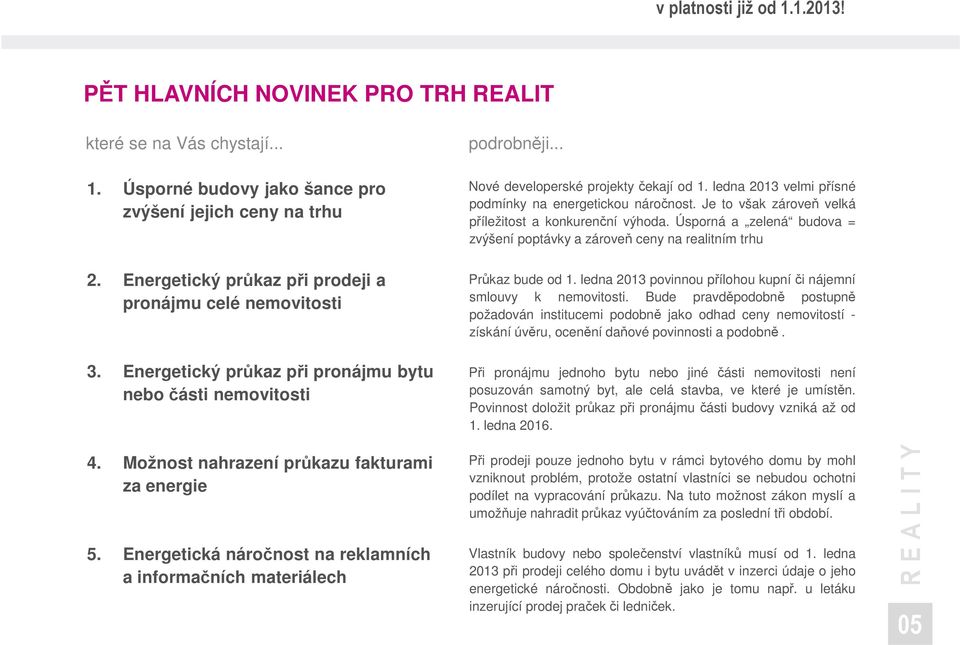 Energetická náročnost na reklamních a informačních materiálech podrobněji... Nové developerské projekty čekají od 1. ledna 2013 velmi přísné podmínky na energetickou náročnost.