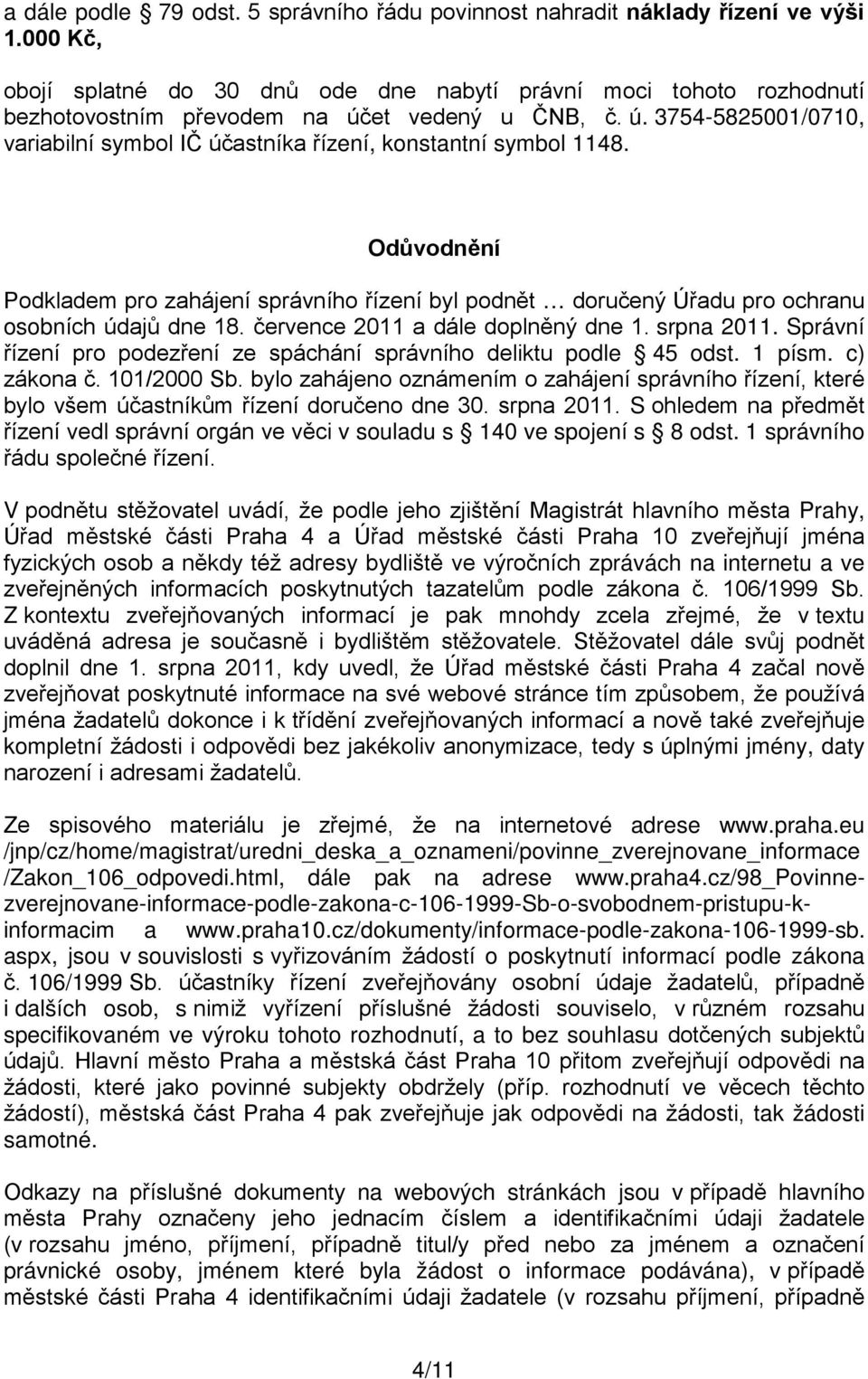 Odůvodnění Podkladem pro zahájení správního řízení byl podnět doručený Úřadu pro ochranu osobních údajů dne 18. července 2011 a dále doplněný dne 1. srpna 2011.