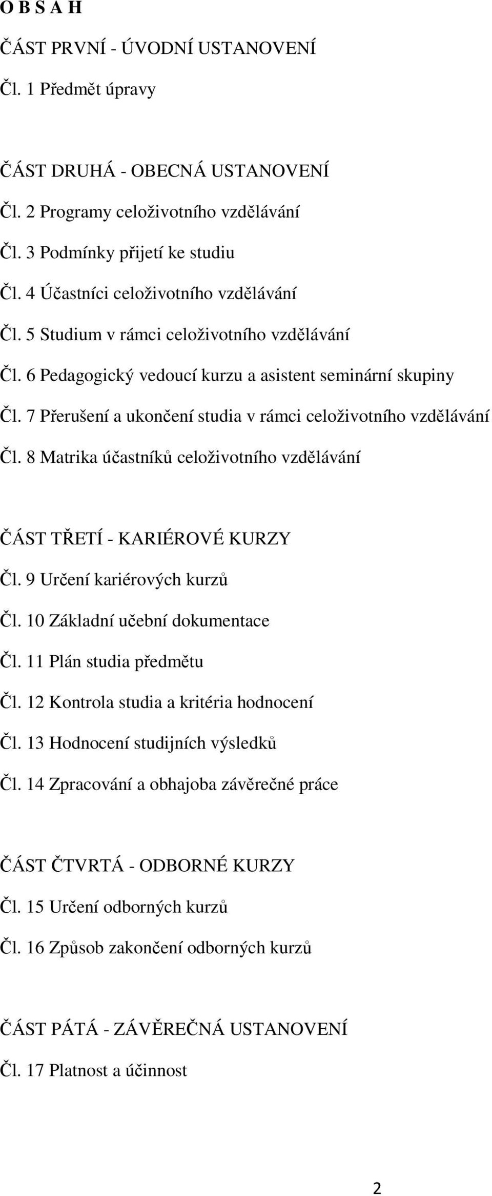 7 Přerušení a ukončení studia v rámci celoživotního vzdělávání Čl. 8 Matrika účastníků celoživotního vzdělávání ČÁST TŘETÍ - KARIÉROVÉ KURZY Čl. 9 Určení kariérových kurzů Čl.