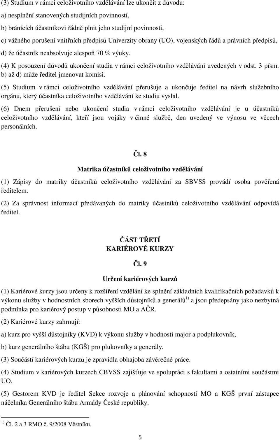 (4) K posouzení důvodů ukončení studia v rámci celoživotního vzdělávání uvedených v odst. 3 písm. b) až d) může ředitel jmenovat komisi.