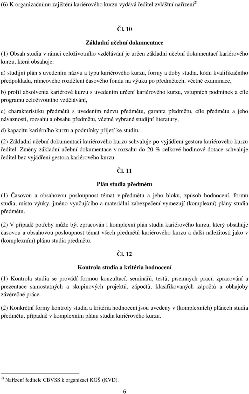 kariérového kurzu, formy a doby studia, kódu kvalifikačního předpokladu, rámcového rozdělení časového fondu na výuku po předmětech, včetně examinace, b) profil absolventa kariérové kurzu s uvedením