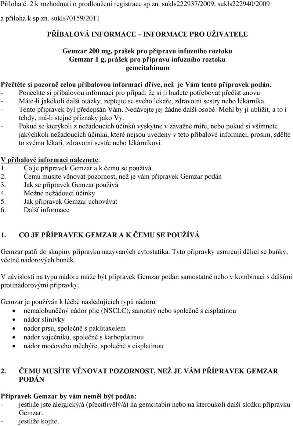 sukls70159/2011 PŘÍBALOVÁ INFORMACE INFORMACE PRO UŽIVATELE Gemzar 200 mg, prášek pro přípravu infuzního roztoku Gemzar 1 g, prášek pro přípravu infuzního roztoku gemcitabinum Přečtěte si pozorně