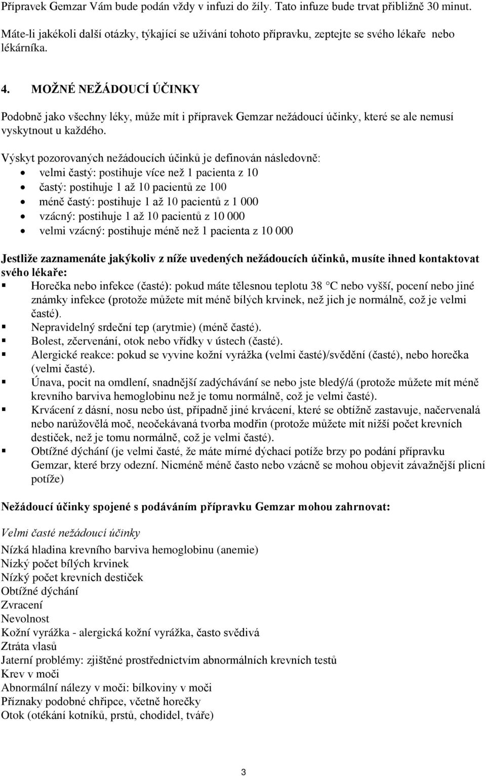 MOŽNÉ NEŽÁDOUCÍ ÚČINKY Podobně jako všechny léky, může mít i přípravek Gemzar nežádoucí účinky, které se ale nemusí vyskytnout u každého.