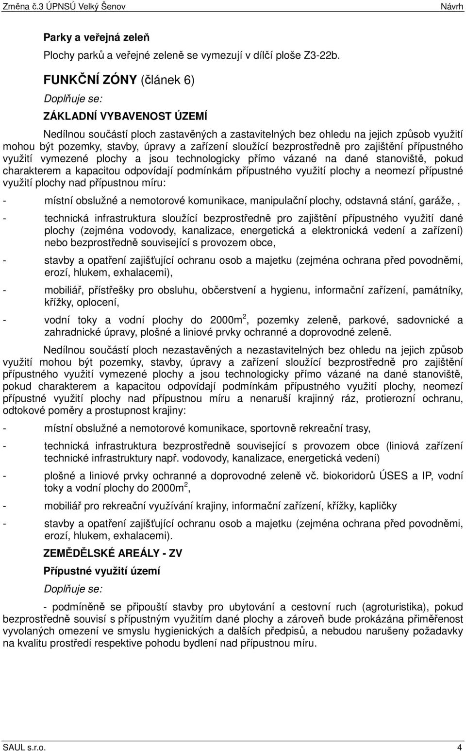 bezprostředně pro zajištění přípustného využití vymezené plochy a jsou technologicky přímo vázané na dané stanoviště, pokud charakterem a kapacitou odpovídají podmínkám přípustného využití plochy a