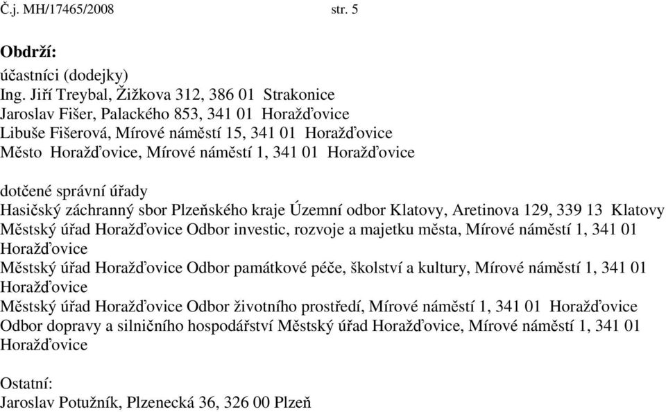 správní úřady Hasičský záchranný sbor Plzeňského kraje Územní odbor Klatovy, Aretinova 129, 339 13 Klatovy Městský úřad Odbor investic, rozvoje a majetku města, Mírové