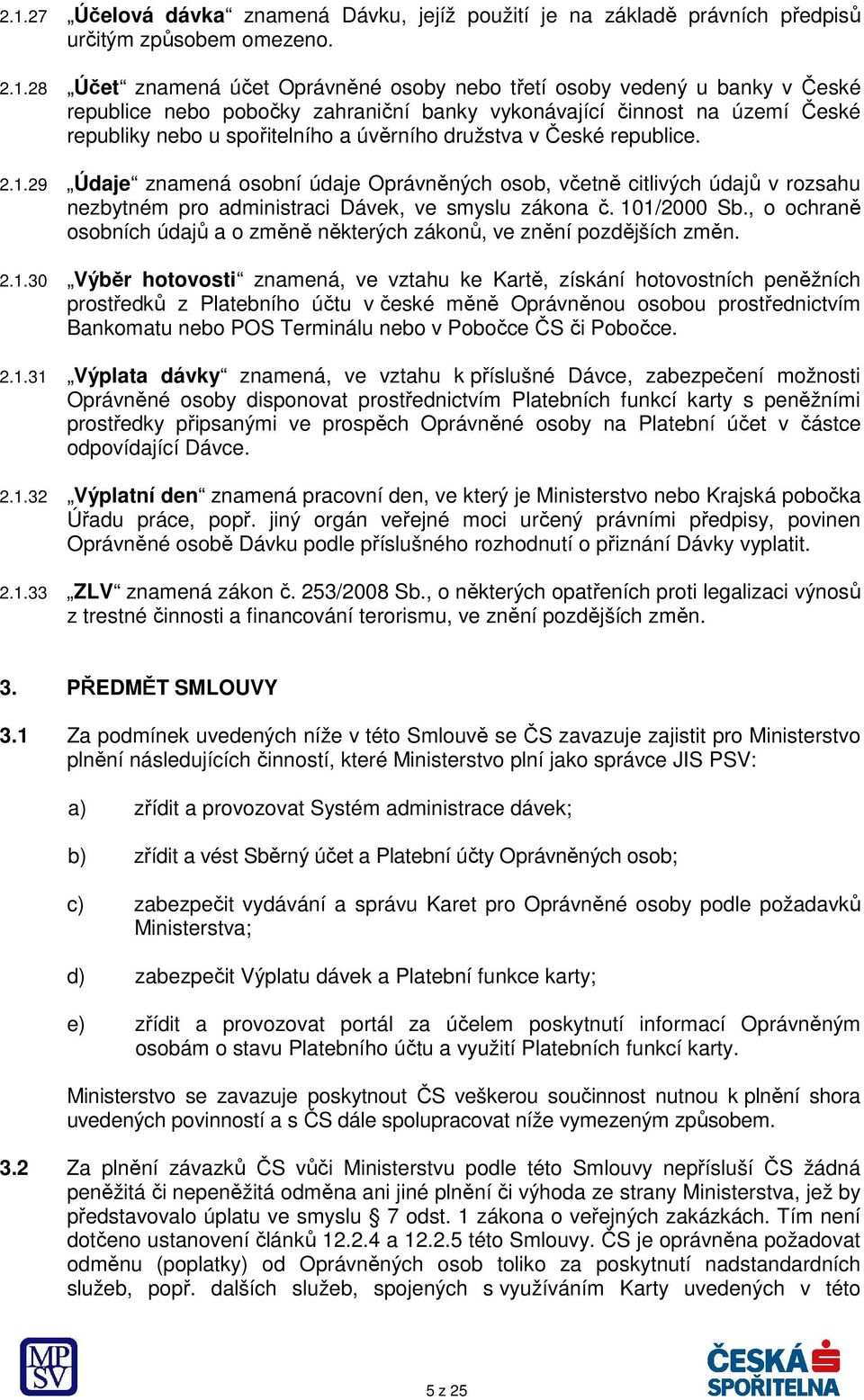 29 Údaje znamená osobní údaje Oprávněných osob, včetně citlivých údajů v rozsahu nezbytném pro administraci Dávek, ve smyslu zákona č. 101/2000 Sb.