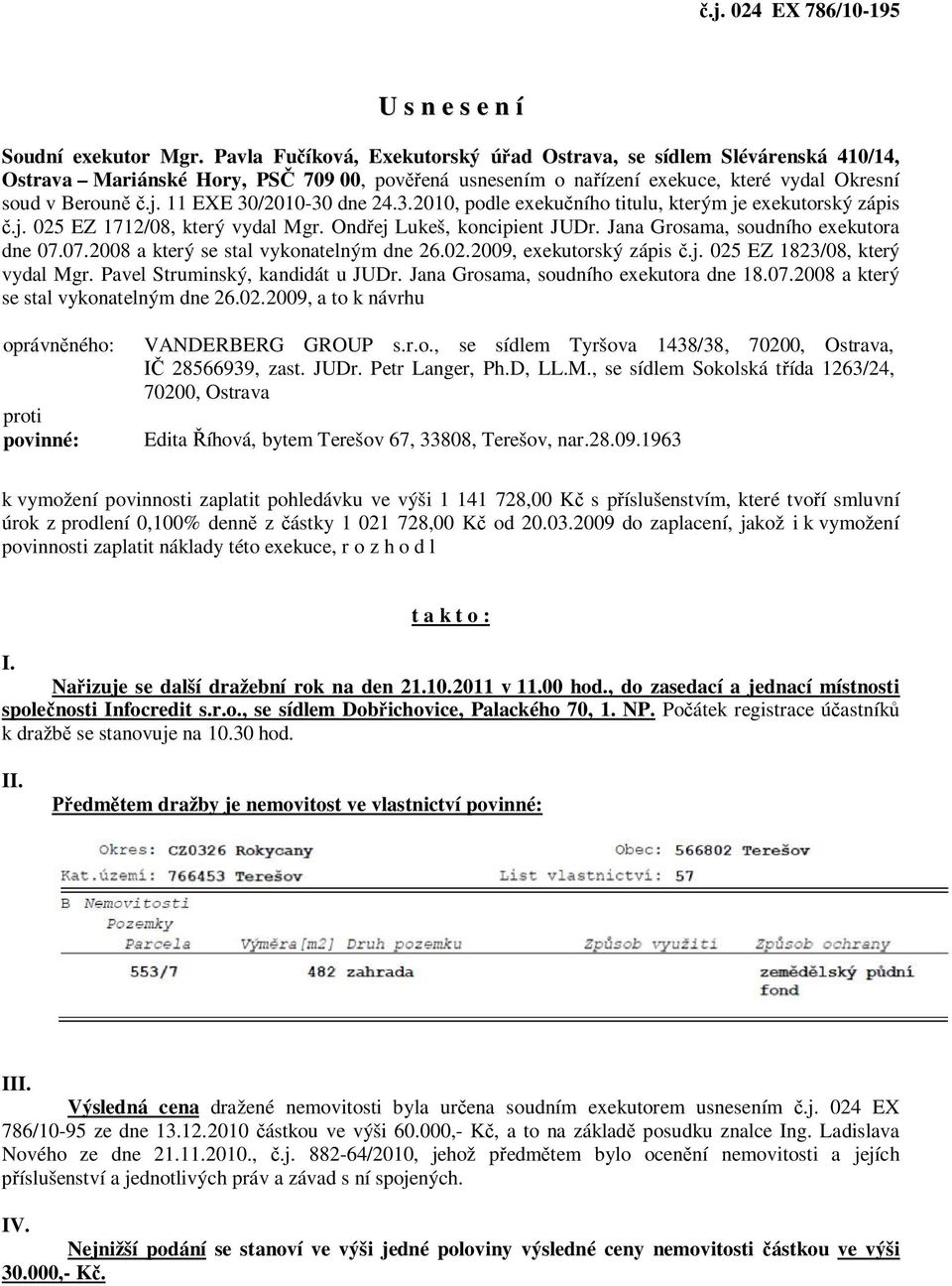 11 EXE 30/2010-30 dne 24.3.2010, podle exekučního titulu, kterým je exekutorský zápis č.j. 025 EZ 1712/08, který vydal Mgr. Ondřej Lukeš, koncipient JUDr. Jana Grosama, soudního exekutora dne 07.