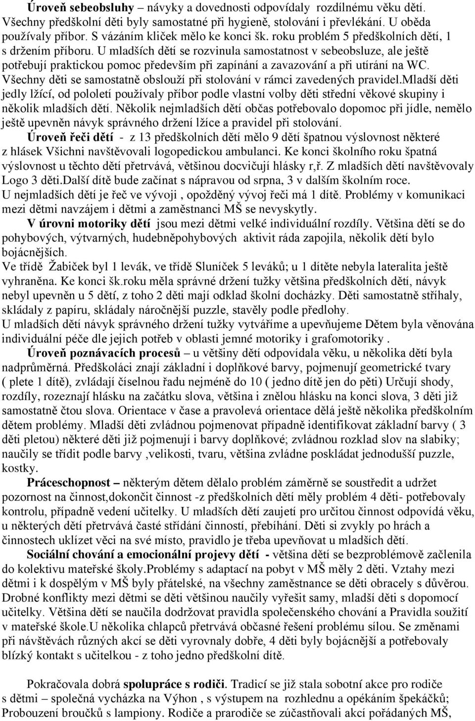 U mladších dětí se rozvinula samostatnost v sebeobsluze, ale ještě potřebují praktickou pomoc především při zapínání a zavazování a při utírání na WC.
