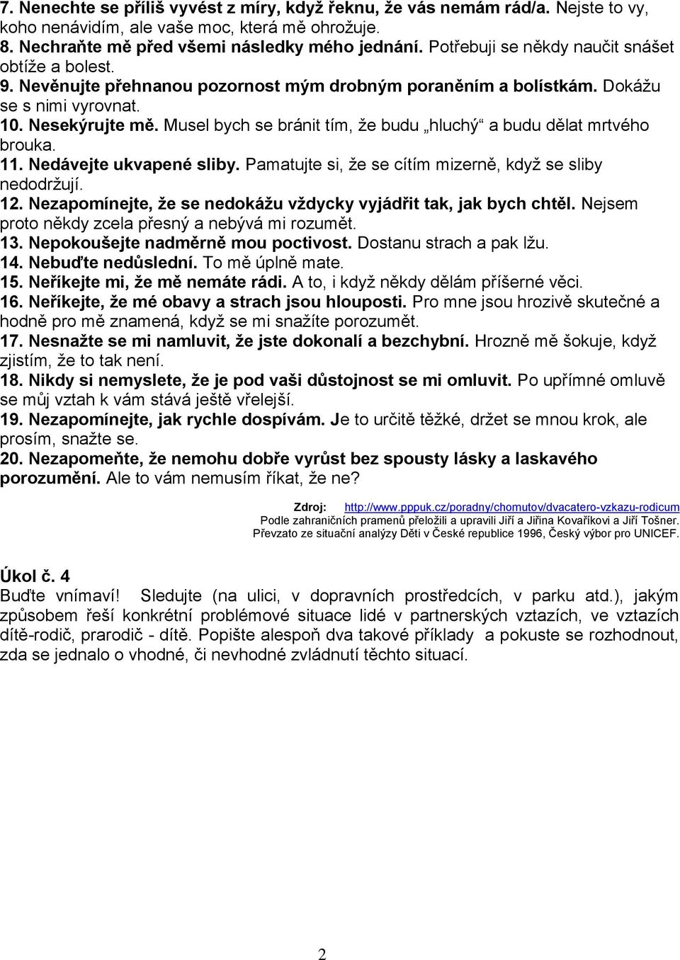 Musel bych se bránit tím, že budu hluchý a budu dělat mrtvého brouka. 11. Nedávejte ukvapené sliby. Pamatujte si, že se cítím mizerně, když se sliby nedodržují. 12.