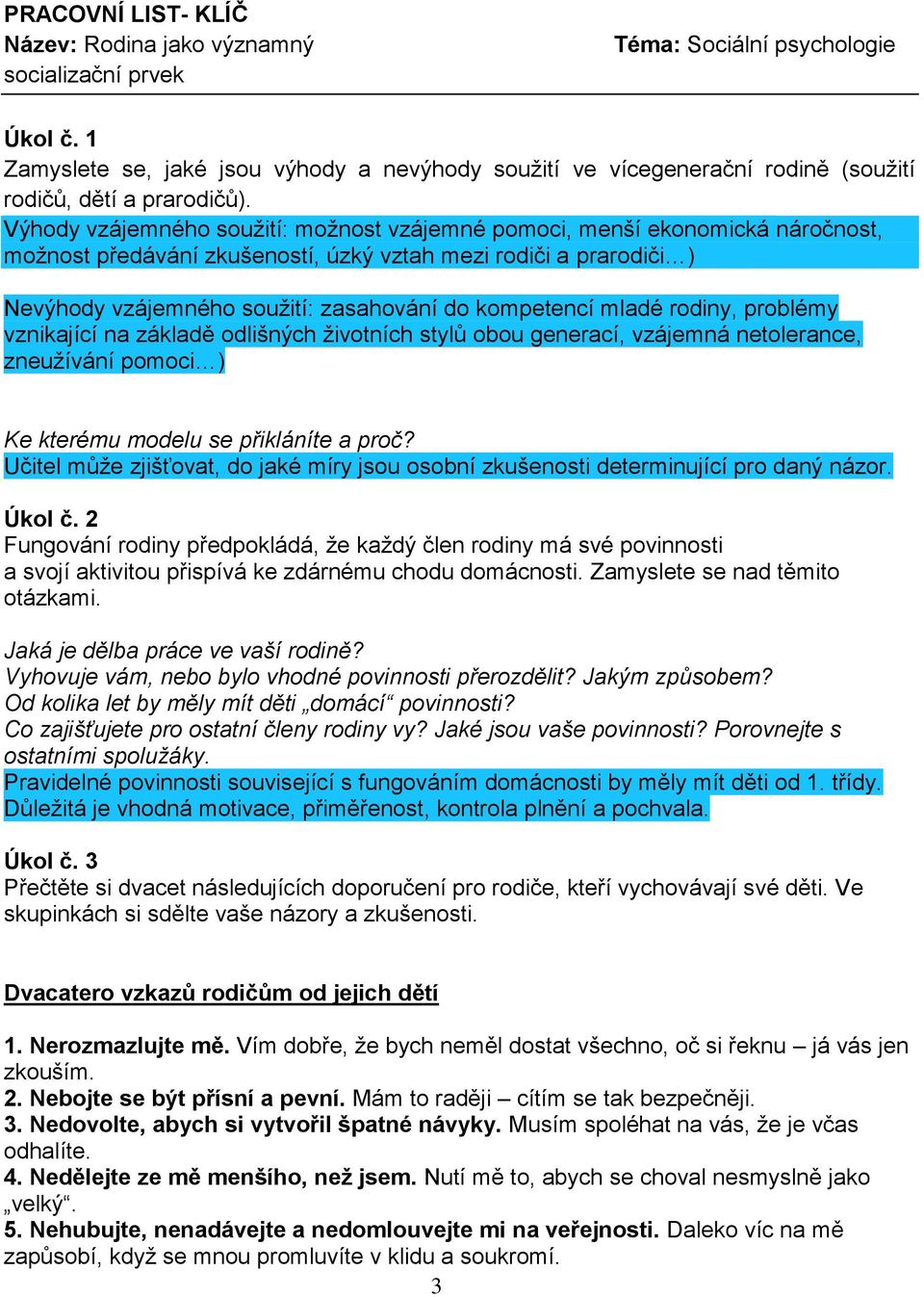 Výhody vzájemného soužití: možnost vzájemné pomoci, menší ekonomická náročnost, možnost předávání zkušeností, úzký vztah mezi rodiči a prarodiči ) Nevýhody vzájemného soužití: zasahování do