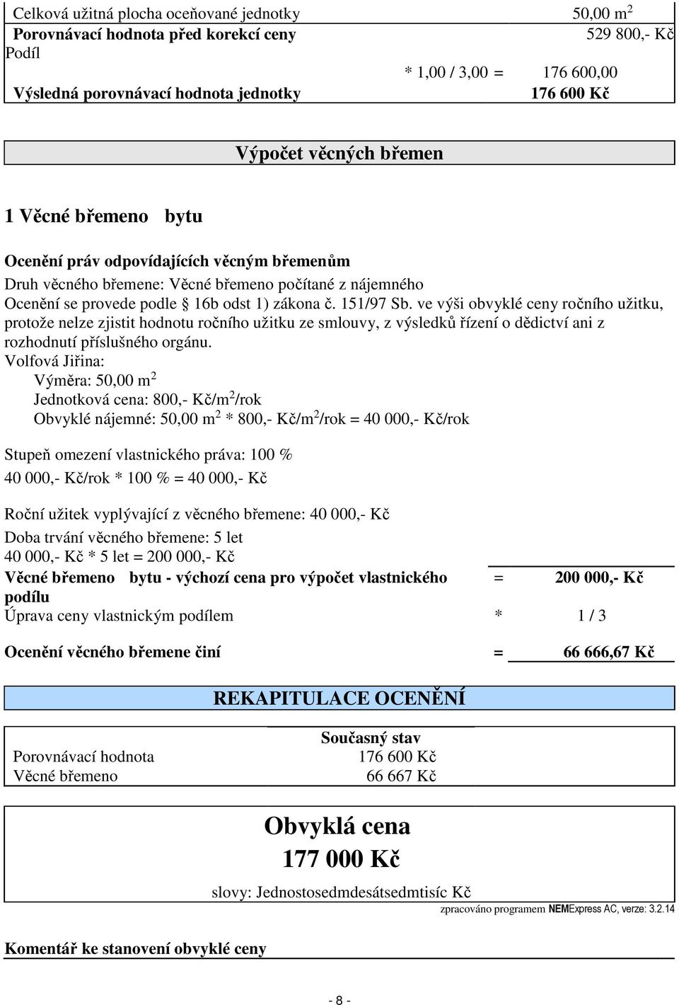 ve výši obvyklé ceny ročního užitku, protože nelze zjistit hodnotu ročního užitku ze smlouvy, z výsledků řízení o dědictví ani z rozhodnutí příslušného orgánu.