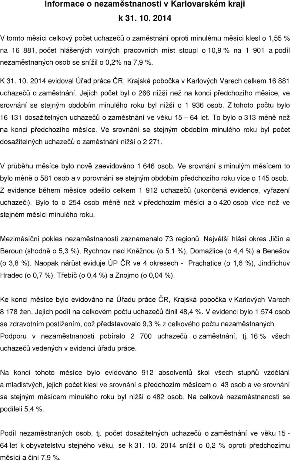 se snížil o 0,2% na 7,9 %. K 31. 10. 2014 evidoval Úřad práce ČR, Krajská pobočka v Karlových Varech celkem 16 881 uchazečů o zaměstnání.