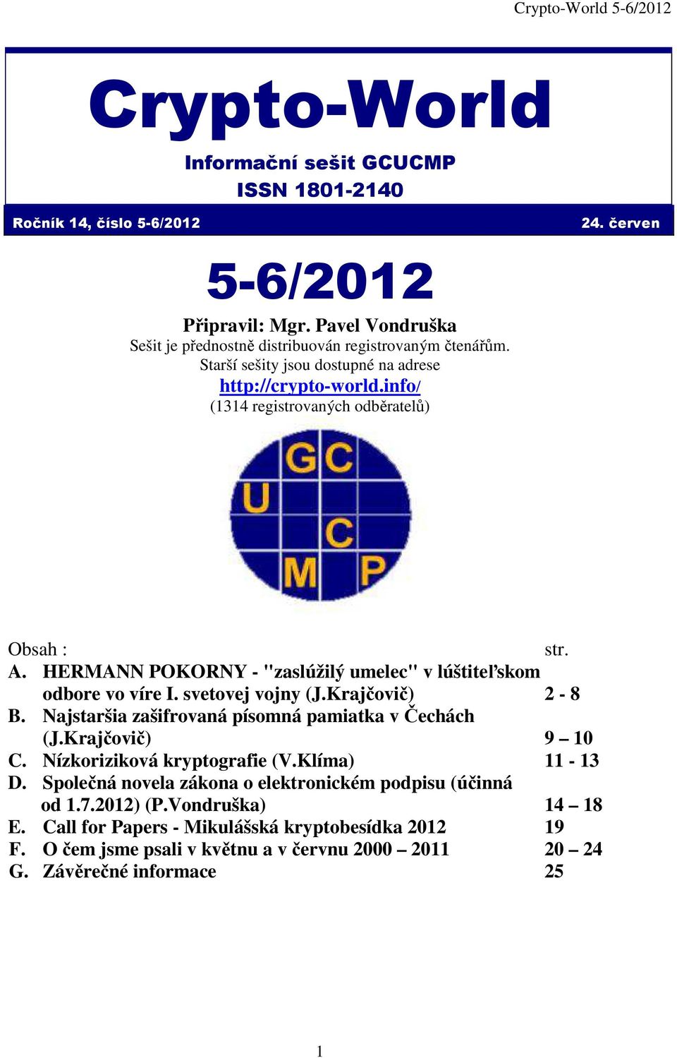svetovej vojny (J.Krajčovič) 2-8 B. Najstaršia zašifrovaná písomná pamiatka v Čechách (J.Krajčovič) 9 10 C. Nízkoriziková kryptografie (V.Klíma) 11-13 D.