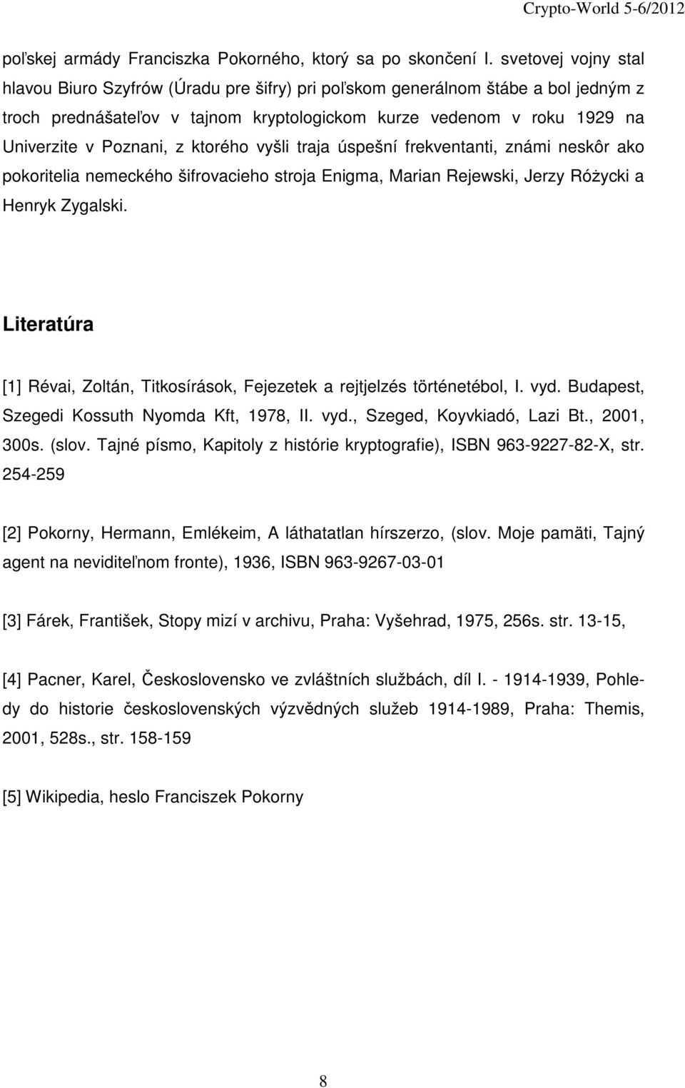 ktorého vyšli traja úspešní frekventanti, známi neskôr ako pokoritelia nemeckého šifrovacieho stroja Enigma, Marian Rejewski, Jerzy Różycki a Henryk Zygalski.