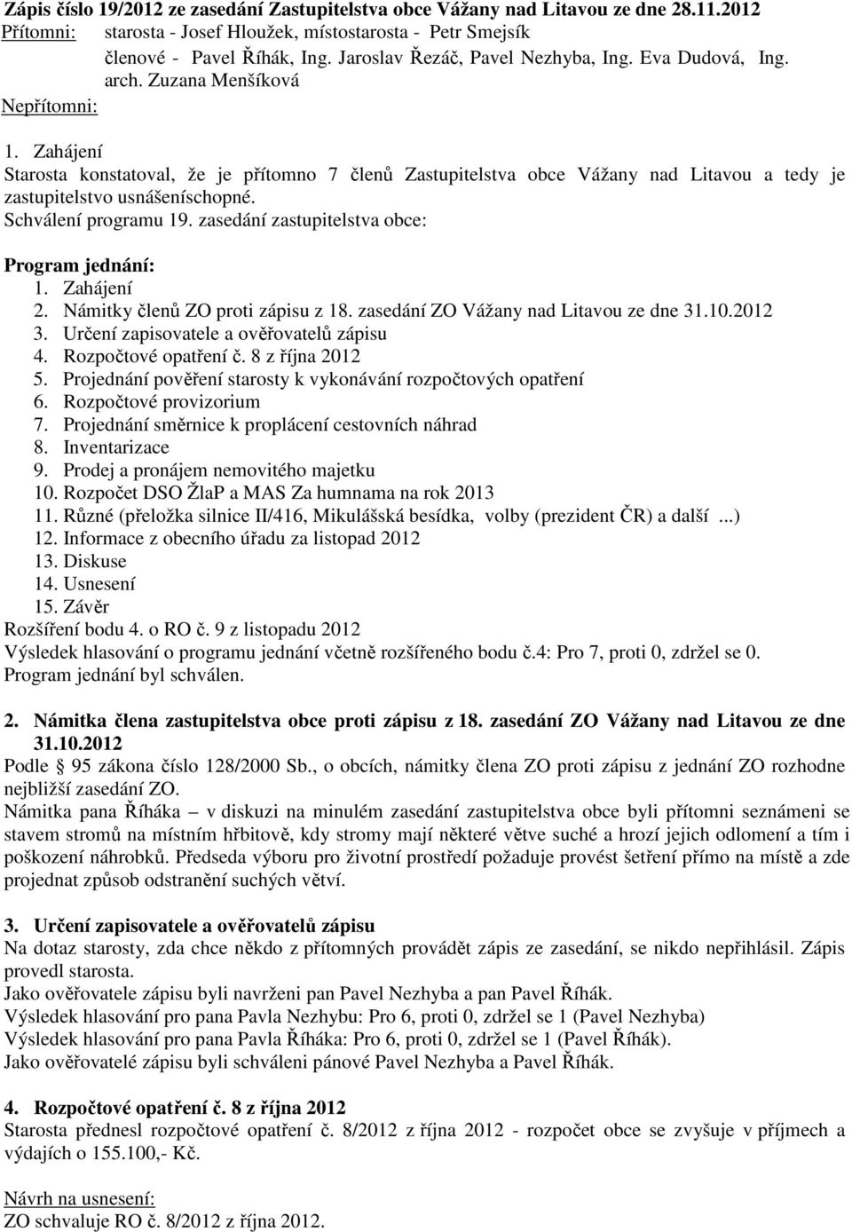 Zahájení Starosta konstatoval, že je přítomno 7 členů Zastupitelstva obce Vážany nad Litavou a tedy je zastupitelstvo usnášeníschopné. Schválení programu 19.