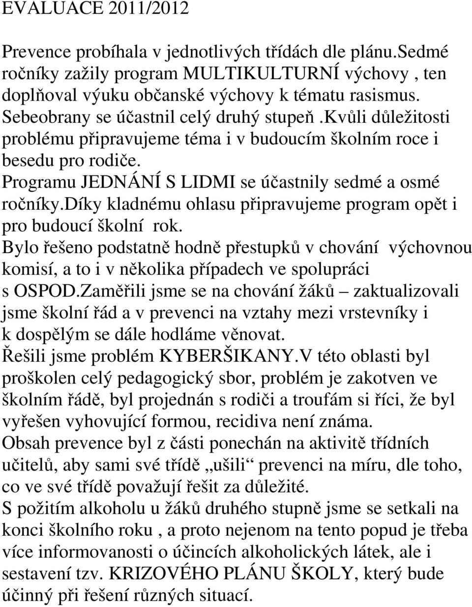 díky kladnému ohlasu připravujeme program opět i pro budoucí školní rok. Bylo řešeno podstatně hodně přestupků v chování výchovnou komisí, a to i v několika případech ve spolupráci s OSPOD.