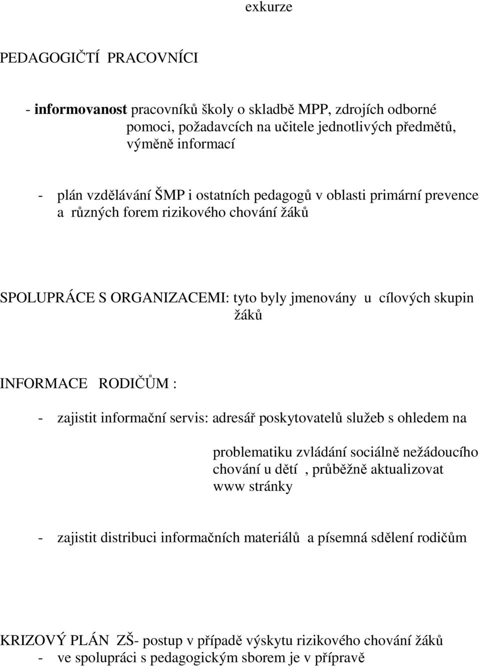 INFORMACE RODIČŮM : - zajistit informační servis: adresář poskytovatelů služeb s ohledem na problematiku zvládání sociálně nežádoucího chování u dětí, průběžně aktualizovat www