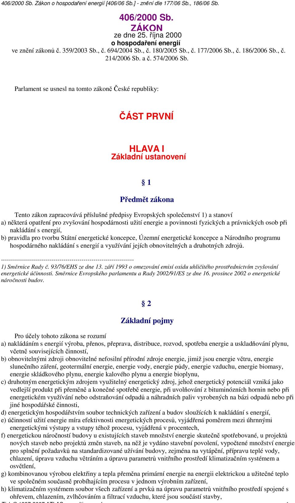 opatření pro zvyšování hospodárnosti užití energie a povinnosti fyzických a právnických osob při nakládání s energií, b) pravidla pro tvorbu Státní energetické koncepce, Územní energetické koncepce a