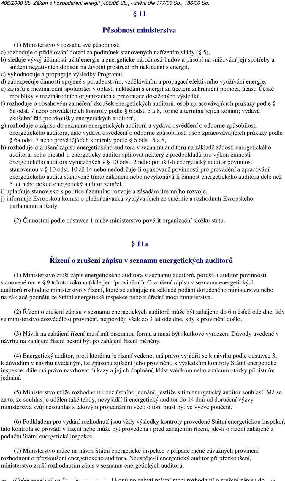 zabezpečuje činnosti spojené s poradenstvím, vzděláváním a propagací efektivního využívání energie, e) zajišťuje mezinárodní spolupráci v oblasti nakládání s energií za účelem zahraniční pomoci,