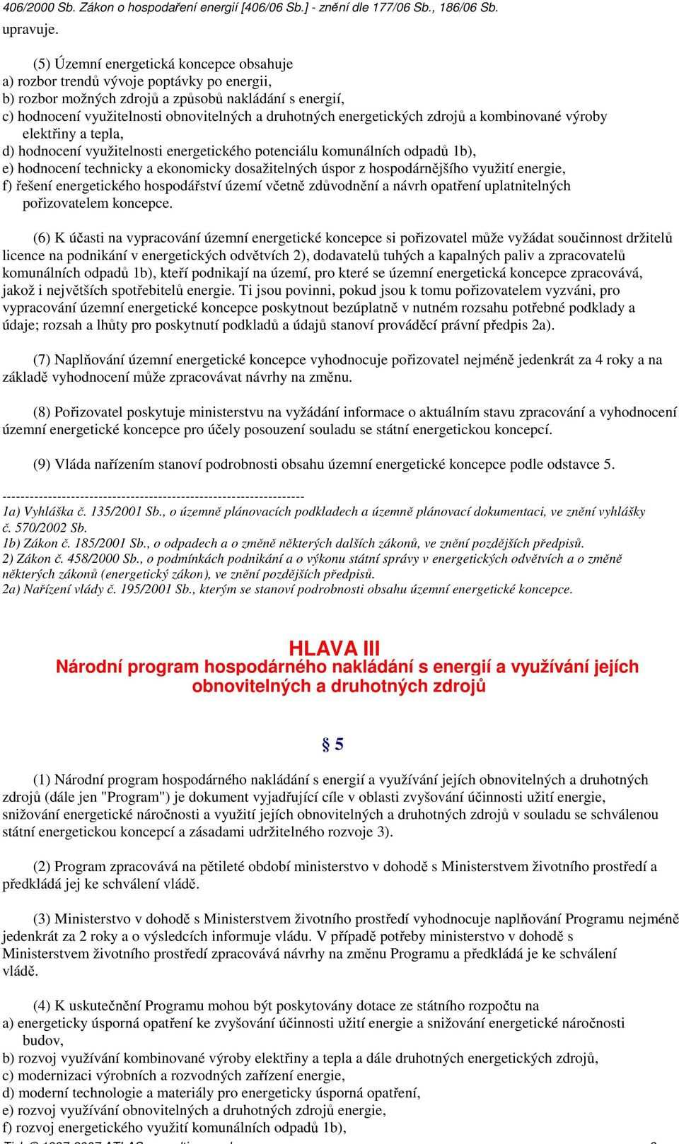 energetických zdrojů a kombinované výroby elektřiny a tepla, d) hodnocení využitelnosti energetického potenciálu komunálních odpadů 1b), e) hodnocení technicky a ekonomicky dosažitelných úspor z