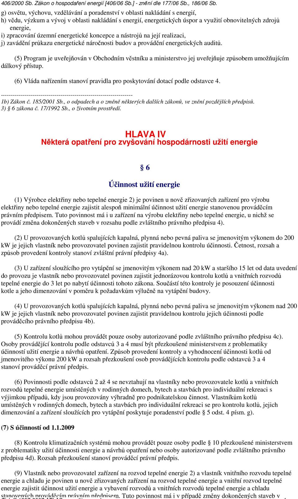 Tuto povinnost má i v případě změny dokončených staveb v 406/2000 Sb. Zákon o hospodaření energií [406/06 Sb.] - znění dle 177/06 Sb., 186/06 Sb.