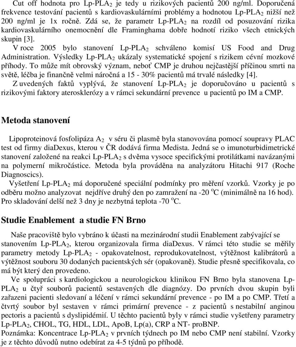 V roce 2005 bylo stanovení Lp-PLA 2 schváleno komisí US Food and Drug Administration. Výsledky Lp-PLA 2 ukázaly systematické spojení s rizikem cévní mozkové příhody.