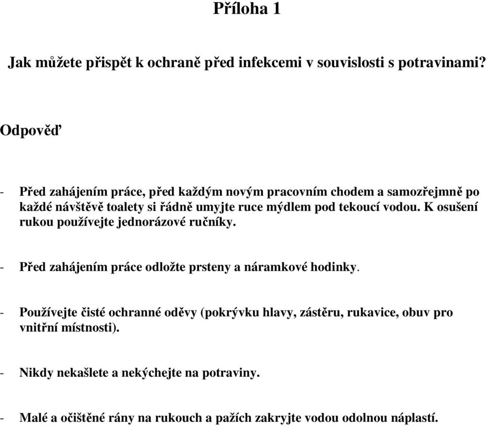 tekoucí vodou. K osušení rukou používejte jednorázové ručníky. - Před zahájením práce odložte prsteny a náramkové hodinky.