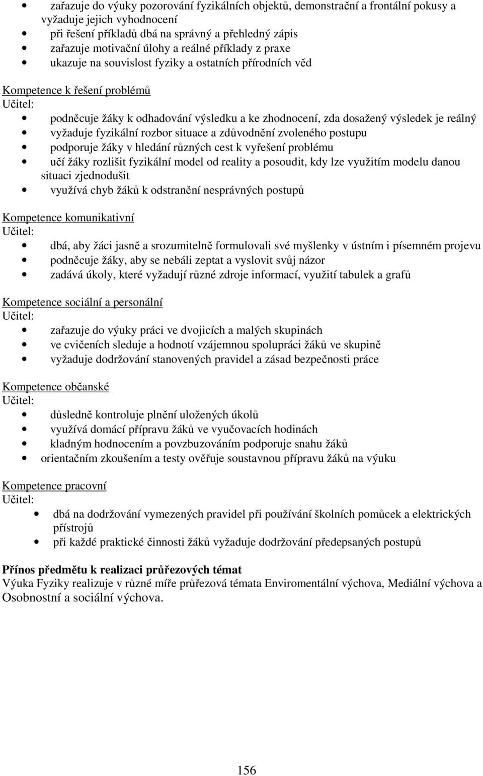 fyzikální rozbor situace a zdůvodnění zvoleného postupu podporuje žáky v hledání různých cest k vyřešení problému učí žáky rozlišit fyzikální model od reality a posoudit, kdy lze využitím modelu