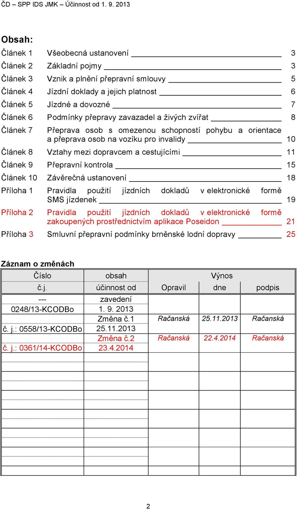 Přepravní kontrola 15 Článek 10 Závěrečná ustanovení 18 Příloha 1 Pravidla použití jízdních dokladů v elektronické formě SMS jízdenek 19 Příloha 2 Pravidla použití jízdních dokladů v elektronické