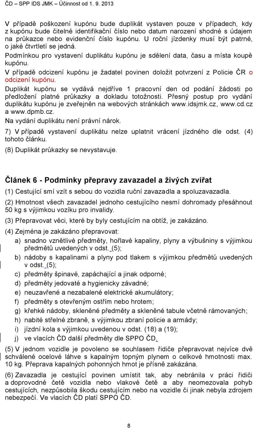 V případě odcizení kupónu je žadatel povinen doložit potvrzení z Policie ČR o odcizení kupónu.