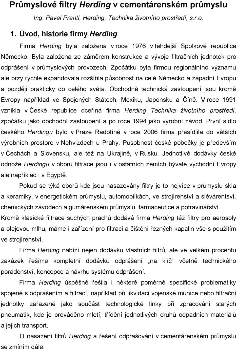 Byla založena ze záměrem konstrukce a vývoje filtračních jednotek pro odprášení v průmyslových provozech.