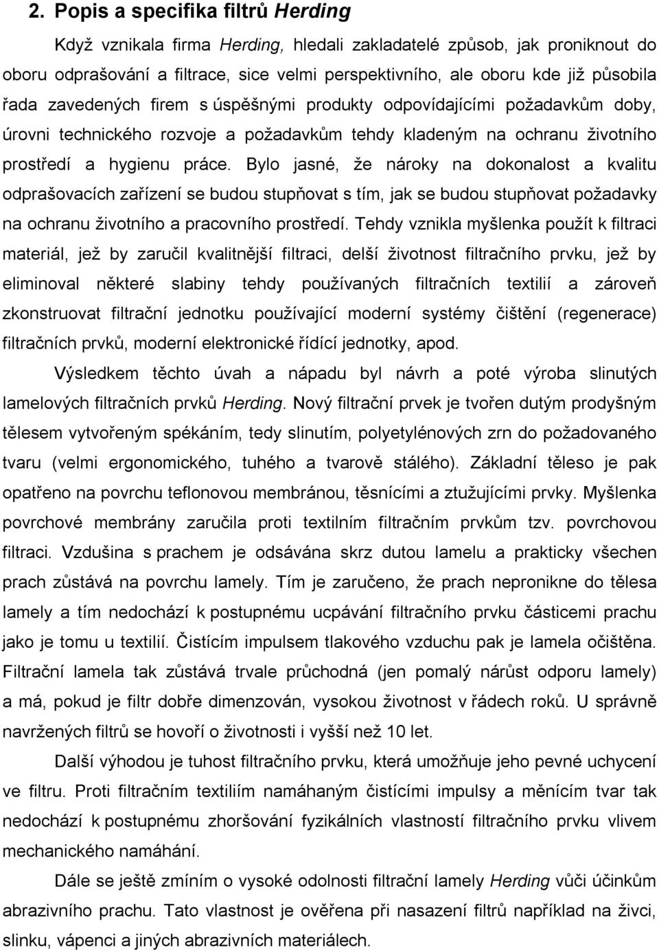 Bylo jasné, že nároky na dokonalost a kvalitu odprašovacích zařízení se budou stupňovat s tím, jak se budou stupňovat požadavky na ochranu životního a pracovního prostředí.