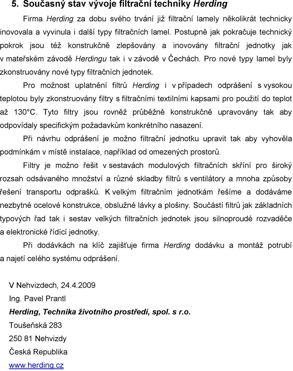 Pro nové typy lamel byly zkonstruovány nové typy filtračních jednotek.