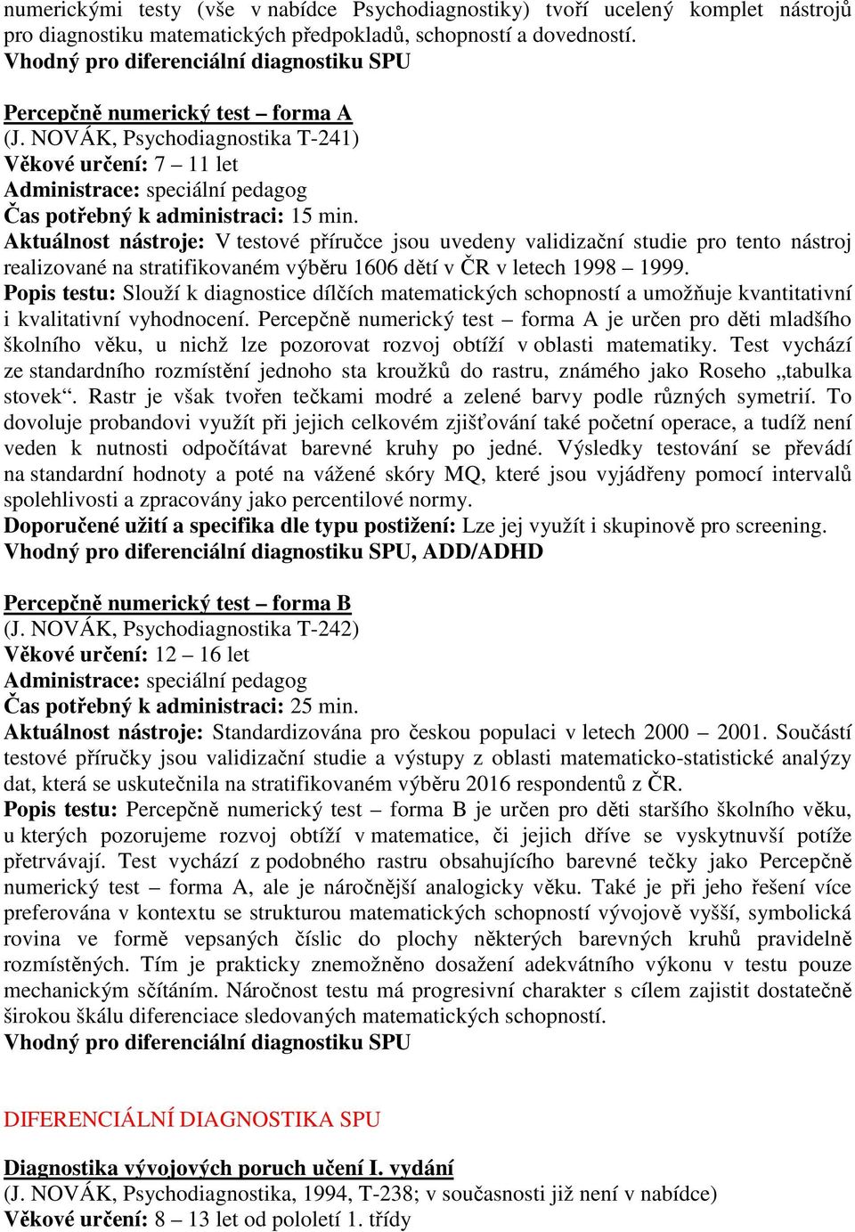 NOVÁK, Psychodiagnostika T-241) Věkové určení: 7 11 let Administrace: speciální pedagog Čas potřebný k administraci: 15 min.